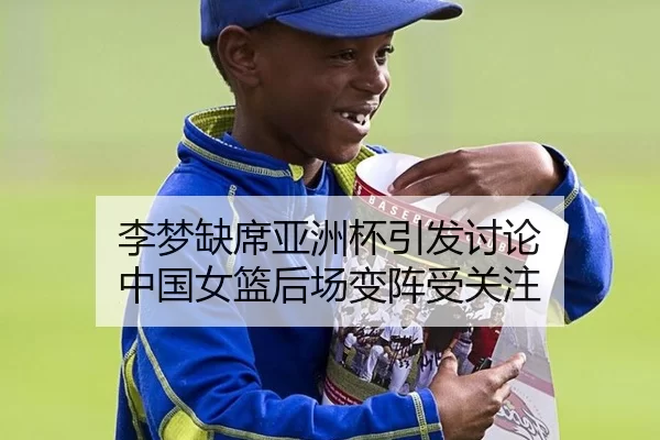 李梦缺席亚洲杯引发讨论 中国女篮后场变阵受关注